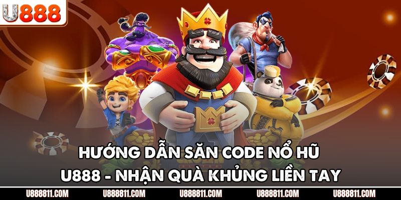 Hướng Dẫn Săn Code Nổ Hũ U888 - Nhận Quà Khủng Liền Tay 1 Hướng Dẫn Săn Code Nổ Hũ U888 - Nhận Quà Khủng Liền Tay