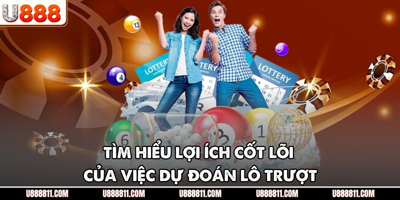 Lô Trượt U888 - Giải Mã Cách Chơi Độc Đáo Tăng Cơ Hội Thắng 3 Tìm hiểu lợi ích cốt lõi của việc dự đoán lô trượt